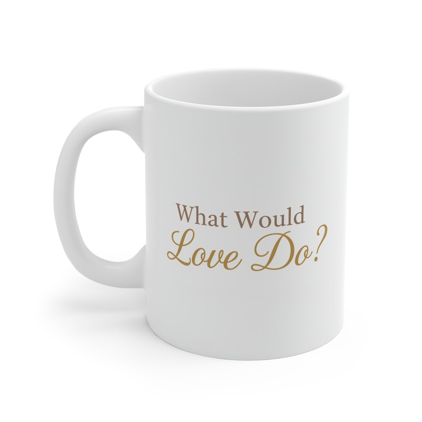 What Would Love Do? -  Inspirational Coffee Cup